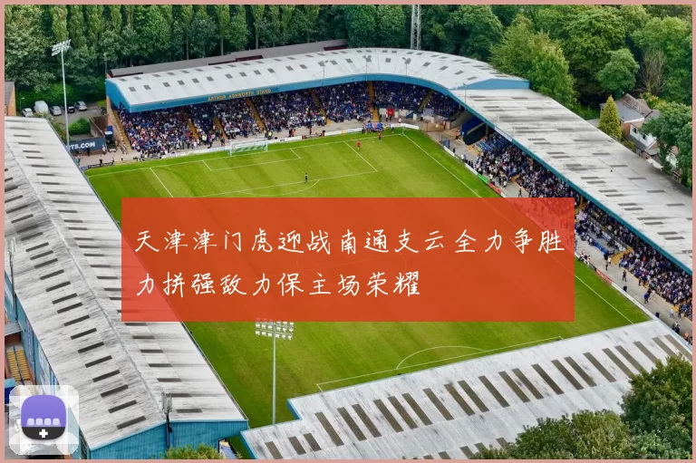 天津津门虎迎战南通支云全力争胜力拼强敌力保主场荣耀