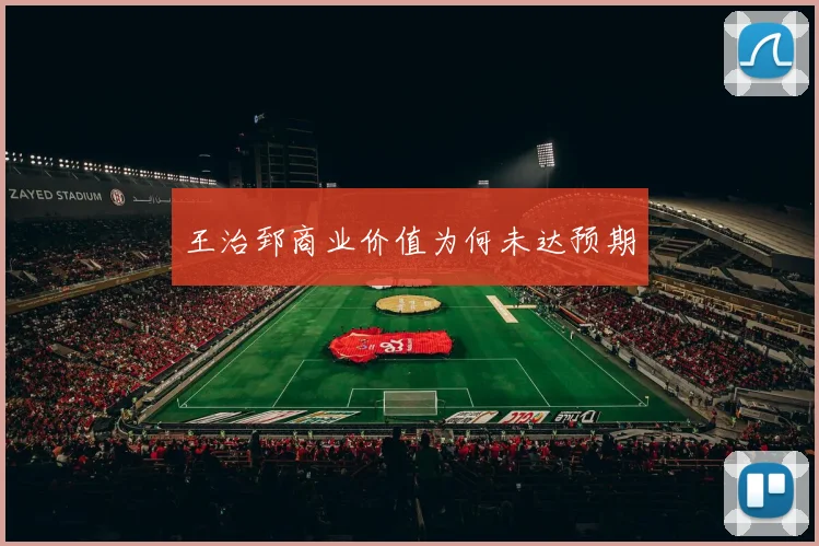 王治郅商业价值为何未达预期
